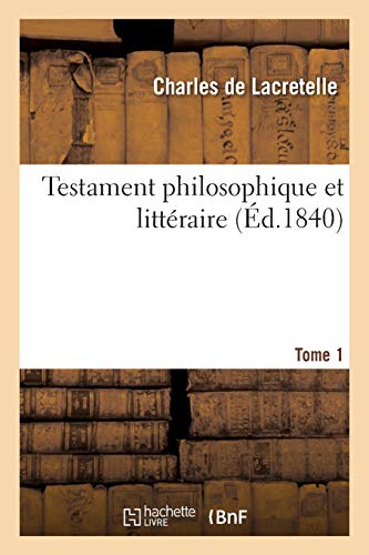 Testament Philosophique Et Litteraire. Tome 1