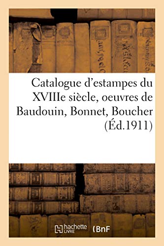 Catalogue d'Estampes Du Xviiie Siecle Imprimees En Noir Et En Couleurs