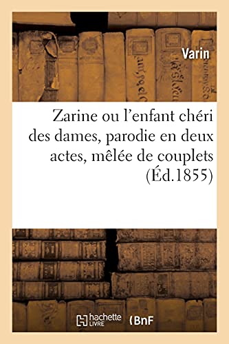 Zarine Ou l'Enfant Cheri Des Dames, Parodie En Deux Actes, Melee de Couplets