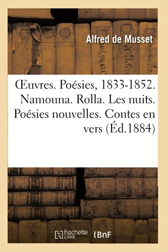 Oeuvres. Poesies, 1833-1852. Namouna. Rolla. Les Nuits. Poesies Nouvelles. Contes En Vers