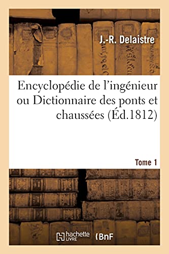 Encyclopedie de l'Ingenieur Ou Dictionnaire Des Ponts Et Chaussees. Tome 1
