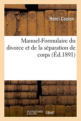 Manuel-Formulaire Du Divorce Et de la Separation de Corps, Lois Des 27 Juillet 1884