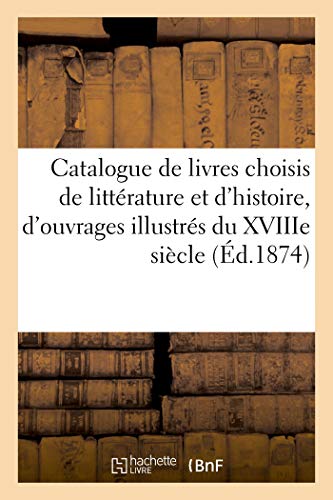 Catalogue de livres choisis de littrature et d'histoire, d'ouvrages illustrs du XVIIIe sicle