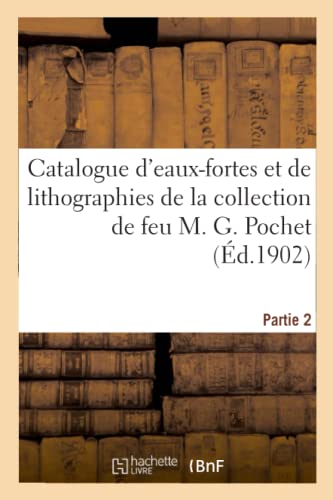 Catalogue d'Eaux-Fortes Et de Lithographies de la Collection de Feu M. G. Pochet. Partie 2