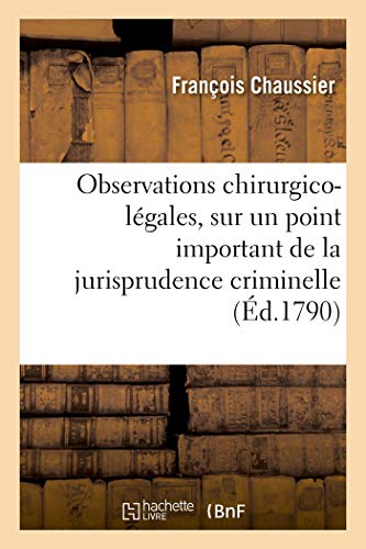 Observations Chirurgico-Lgales, Sur Un Point Important de la Jurisprudence Criminelle