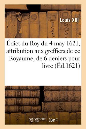 dict Du Roy Du 4 May 1621, Attribution Aux Greffiers Des Eslections de CE Royaume, de 6 Deniers