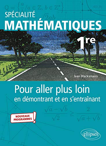 Spécialité Mathématiques - Première - Pour aller plus loin en démontrant et en s'entraînant - Nouveaux programmes