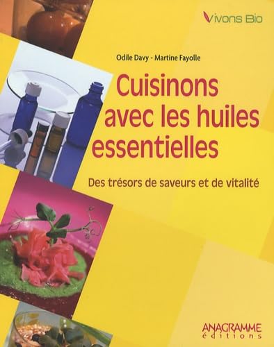 Cuisinons avec les huiles essentielles: Des trésors de saveurs et de vitalité