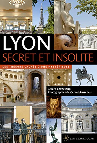 Lyon secret et insolite - 2017: Les trésors cachés d'une mystérieuse