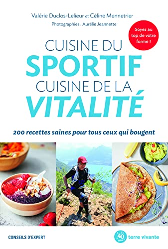 Cuisine du sportif, cuisine de la vitalité: 200 recettes saines pour tous ceux qui bougent
