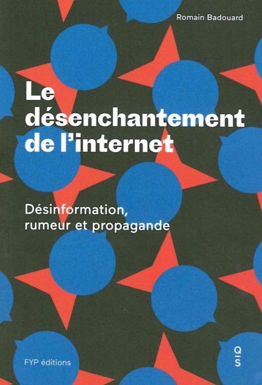 Le Désenchantement de l'Internet: Désinformation, Rumeur et Propagande