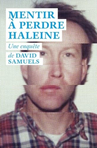 Mentir à perdre haleine: Toute la vérité sur les incroyables mensonges et le fabuleux destin de James Hogue, l'imposteur de l'Ivy League
