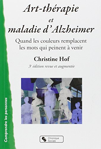 ART-THERAPIE ET MALADIE D'ALZHEIMER 3E EDITION REVUE ET AUGM: Quand les couleurs remplacent les mots qui peinent à venir: 0