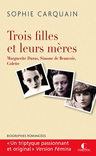 Trois filles et leurs mères : Marguerite Duras, Simone de Beauvoir, Colette (Poche)