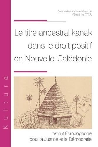 Le titre ancestral kanak dans le droit positif en Nouvelle-Calédonie (Tome 10)