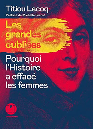 Les Grandes oubliees Pourquoi lHistoire a efface les femmes
