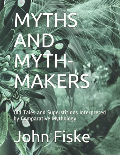 MYTHS AND MYTH-MAKERS: Old Tales and Superstitions Interpreted by Comparative Mythology