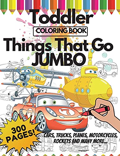 Toddler Coloring Book Things That Go Jumbo, 300 Pages