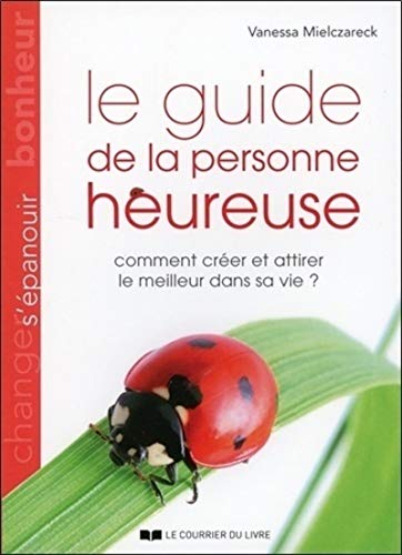 Le guide de la personne heureuse - Comment créer e attirer le meilleur dans sa vie ?