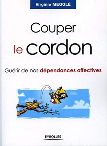 COUPER LE CORDON. GUERIR DE NOS DEPENDANCES AFFECTIVES: GUERIR DE NOS DEPENDANCES AFFECTIVES