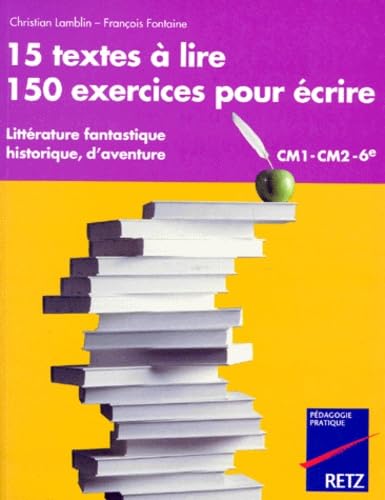 15 Textes A Lire, 150 Exercices Pour Ecrire. Litterature Fantastique, Historique, D'Aventure