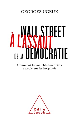 Wall Street à l'assaut de la démocratie: Comment les marchés financiers accroissent les inégalités