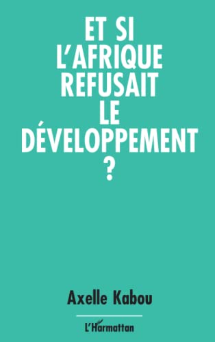 Et si l'Afrique refusait le développement ? (French Edition)
