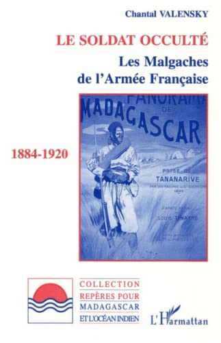 Le Soldat Occulte: Les Malgaches de L'Armee Francaise, 1884-1920