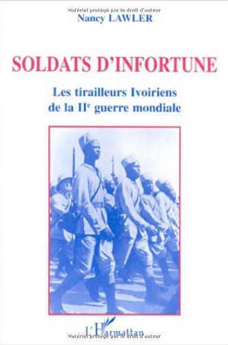 Soldats d'infortune: Les tirailleurs ivoiriens de la IIème guerre mondiale