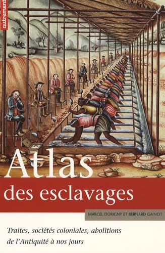 ATLAS DES ESCLAVAGES: Traites, sociétés coloniales, abolitions de l'Antiquité à nos jours