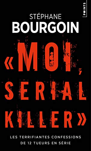 Moi, Serial Killer. Les Terrifiantes Confessions de 12 Tueurs en Série (Points Policiers): Les terrifiantes confessions de Douze tueurs en série