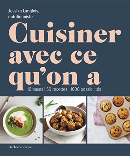 Cuisiner avec ce qu'on a: 10 bases, 50 recettes, 1000 possibilités (Alimentation et cuisine) (French Edition)