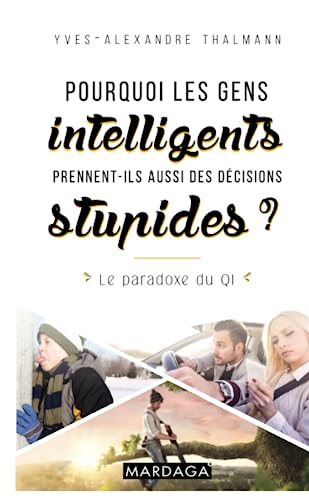 Pourquoi les gens intelligents prennent-ils aussi des décisions stupides ?: Le paradoxe du QI (French Edition)