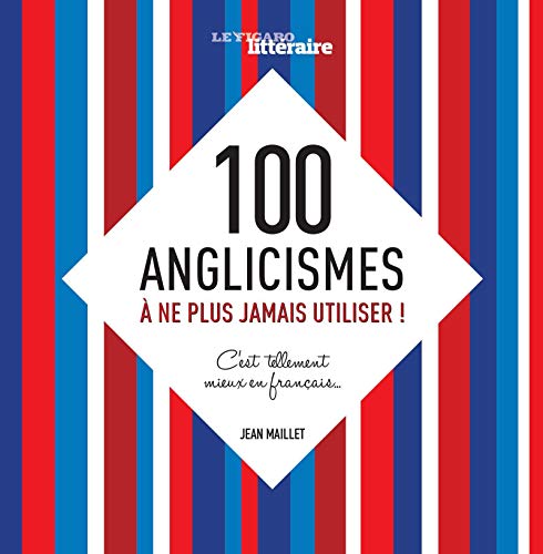 100 ANGLICISMES A NE PLUS JAMAIS UTILISER C EST TELLEMENT MIEUX EN FRANCAIS: C'EST TELLEMENT MIEUX EN FRANCAIS...