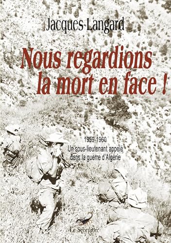 Nous regardions la mort en face!: 1959-1960 Un sous-lieutenant appelé dans la guerre d'Algérie