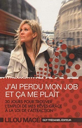 J'ai perdu mon job et ça me plaît: 30 jours pour trouver l'emploi de mes rêves grâce à la loi de l'attraction