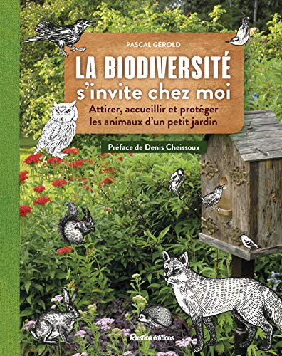 La biodiversité s'invite chez moi: Attirer, accueillir et protéger les animaux d'un petit jardin