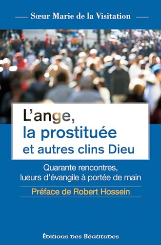 L’ange, la prostituée et autres clins Dieu: Quarante rencontres, lueurs d’évangile à portée de main
