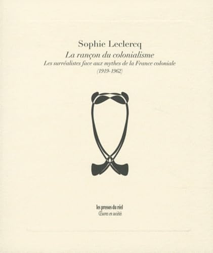 La rançon du colonialisme - Les surréalistes face aux mythes de la France coloniale (1919-1962)