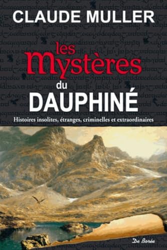 Les mystères du Dauphiné.: Histoires insolites, étranges, criminelles et extraordinaires