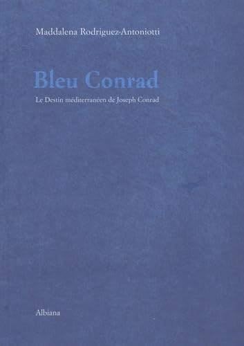 Bleu Conrad - Le destin méditerranéen de Joseph Conrad: Ou le Destin méditerranéen de Joseph Conrad