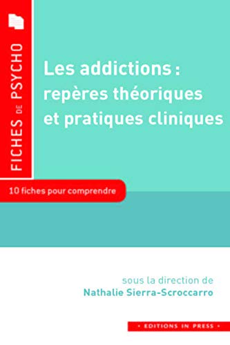 Les addictions : reperes theoriques et pratiques cliniques: 10 fiches pour comprendre