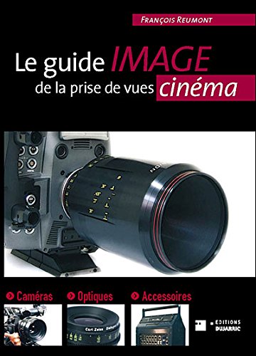 Le guide image de la prise de vues cinéma Accessoires, caméras, optiques - Nouvelle édition