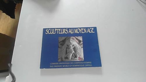 SCULPTEURS AU MOYEN AGE - L'univers fantastique des chapiteaux romans / The fantastic world of roman: L'univers fantastique des chapiteaux romans, édition bilingue français-anglais