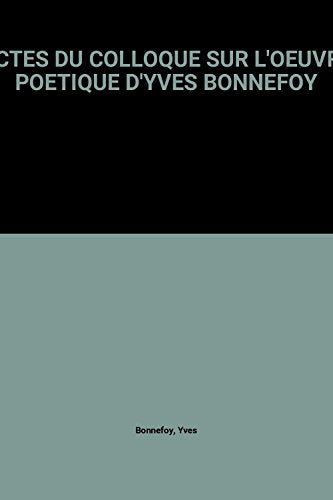 Actes Du Colloque Sur L'Oeuvre Poetique D'Yves Bonnefoy