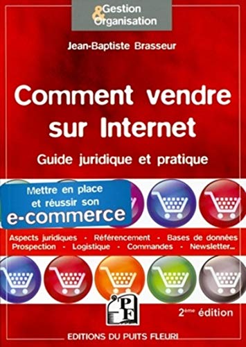 Comment vendre sur internet: Guide pratique et juridique. Mettre en place et réussir son e-commerce. Aspects juridiques. Référencement. Bases de ... Logistique. Commandes. Newsletter...