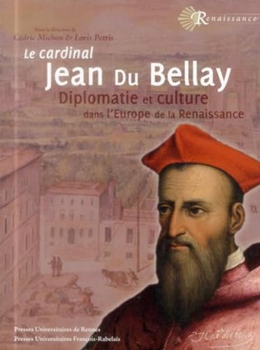 CARDINAL JEAN DU BELLAY: DIPLOMATIE ET CULTURE DANS L'EUROPE DE LA RENAISSANCE