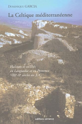 LA CELTIQUE MEDITERRANEENNE: HABITATS ET SOCIETES EN LANGUEDOC ET EN PROVENCE VIIIE-IIE SIE CLES AV. J.-C.