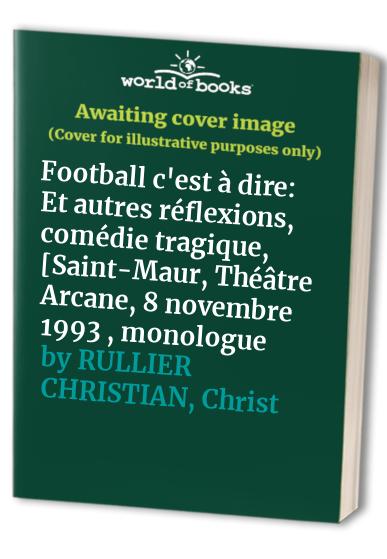 Football c'est à dire: Et autres réflexions, comédie tragique, [Saint-Maur, Théâtre Arcane, 8 novembre 1993 , monologue