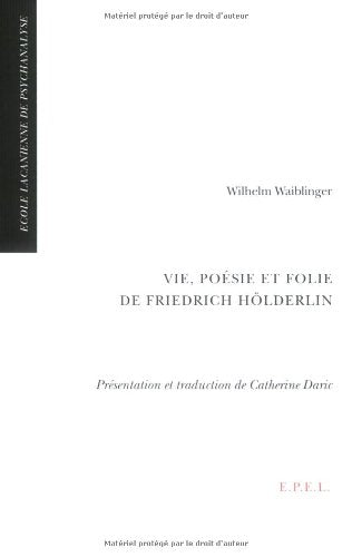 Vie, poésie et folie de Friedrich Hölderlin: Suivi de Un psychiatre amatuer en 1830 : Wilhelm Waiblinger